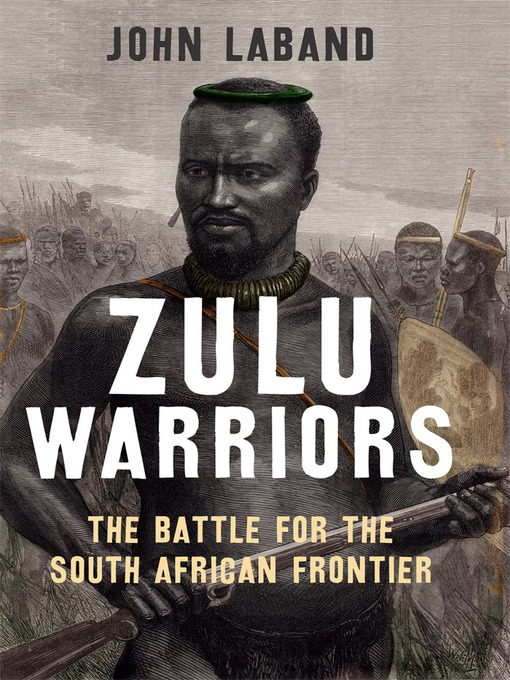 Title details for Zulu Warriors by John Laband - Available